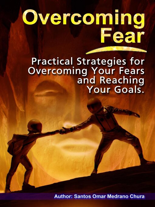 Title details for Overcoming Fear. Practical Strategies for Overcoming Your Fears and Reaching Your Goals. by Santos Omar Medrano Chura - Available